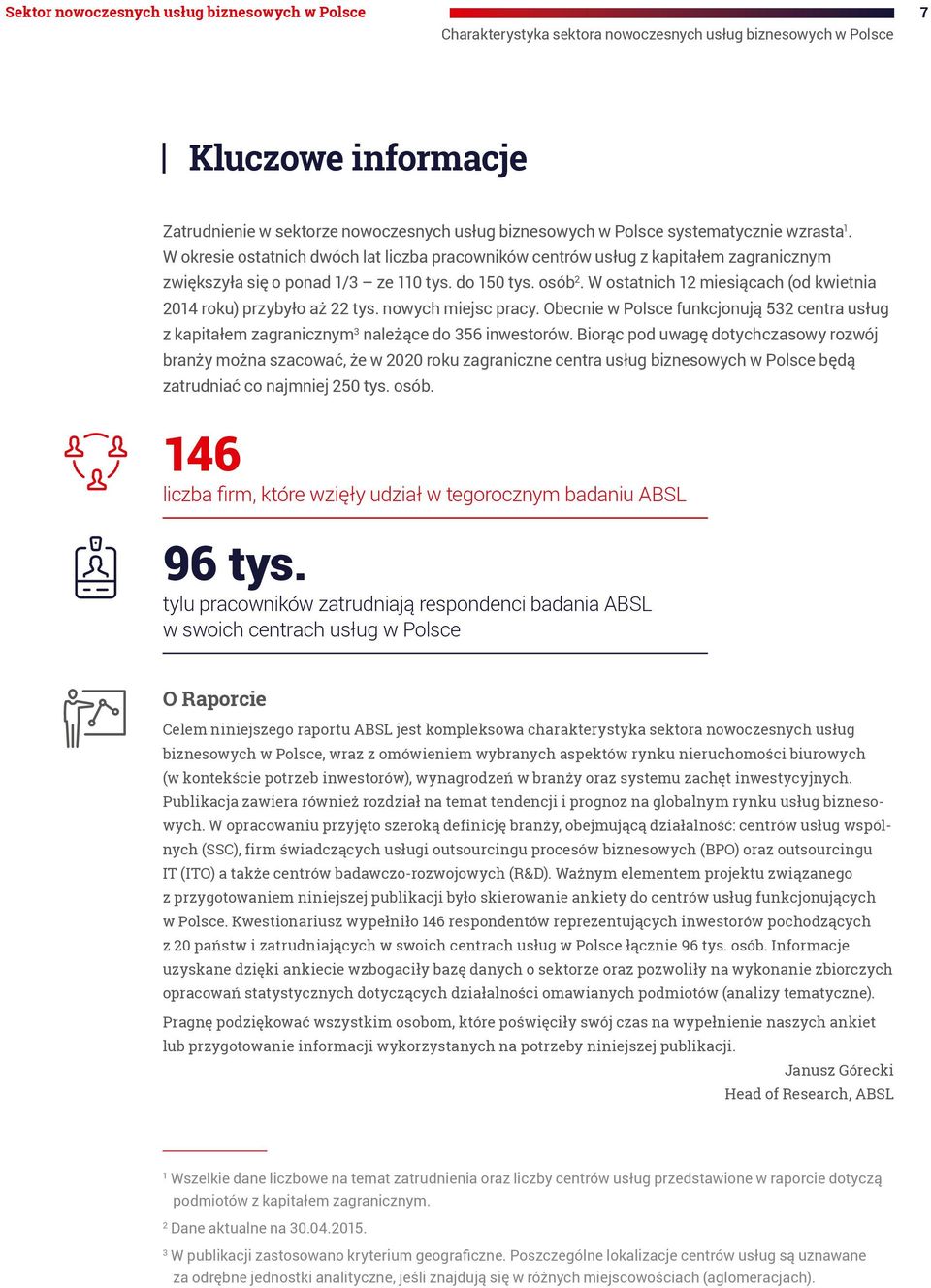 W ostatnich 12 miesiącach (od kwietnia 2014 roku) przybyło aż 22 tys. nowych miejsc pracy. Obecnie w Polsce funkcjonują 532 centra usług z kapitałem zagranicznym 3 należące do 356 inwestorów.