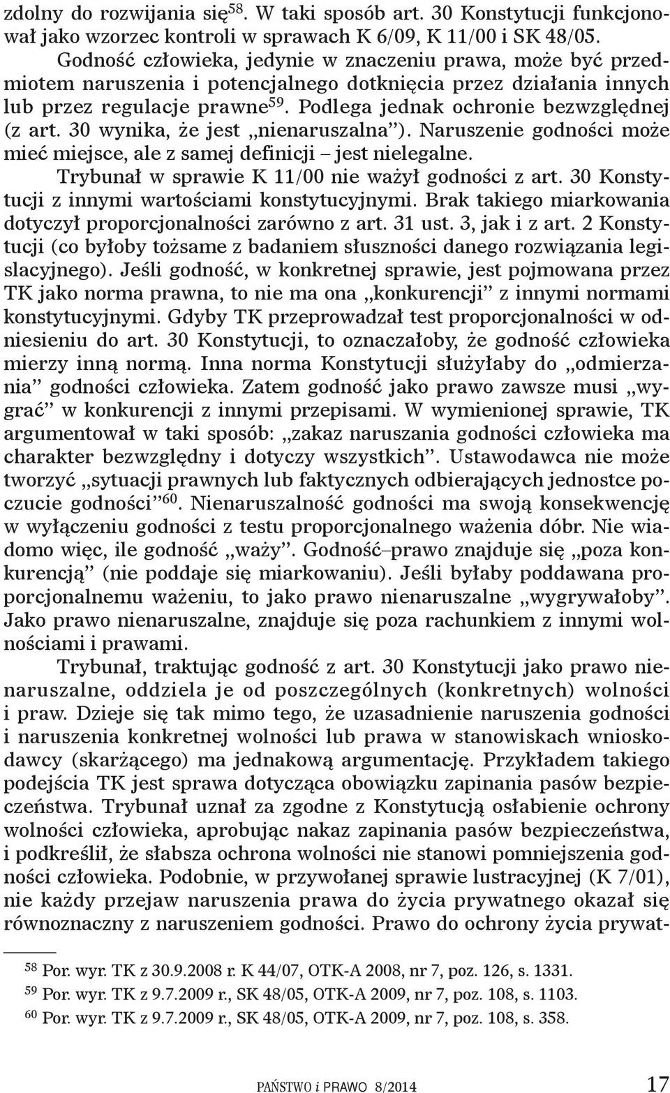 Podlega jednak ochronie bezwzględnej (z art. 30 wynika, że jest nienaruszalna ). Naruszenie godności może mieć miejsce, ale z samej definicji jest nielegalne.