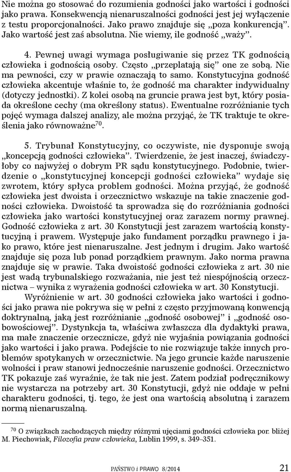 Często przeplatają się one ze sobą. Nie ma pewności, czy w prawie oznaczają to samo. Konstytucyjna godność człowieka akcentuje właśnie to, że godność ma charakter indywidualny (dotyczy jednostki).