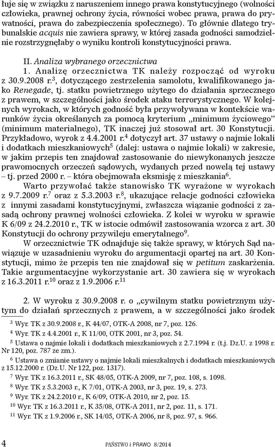 Analizę orzecznictwa TK należy rozpocząć od wyroku z 30.9.2008 r. 3, dotyczącego zestrzelenia samolotu, kwalifikowanego jako Renegade, tj.