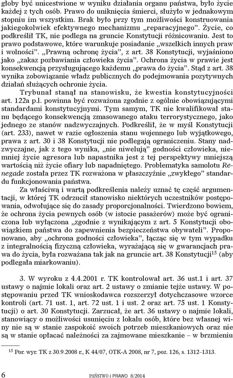 Jest to prawo podstawowe, które warunkuje posiadanie wszelkich innych praw i wolności. Prawną ochronę życia, z art. 38 Konstytucji, wyjaśniono jako zakaz pozbawiania człowieka życia.