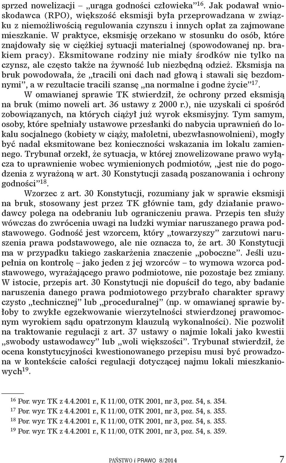 W praktyce, eksmisję orzekano w stosunku do osób, które znajdowały się w ciężkiej sytuacji materialnej (spowodowanej np. brakiem pracy).