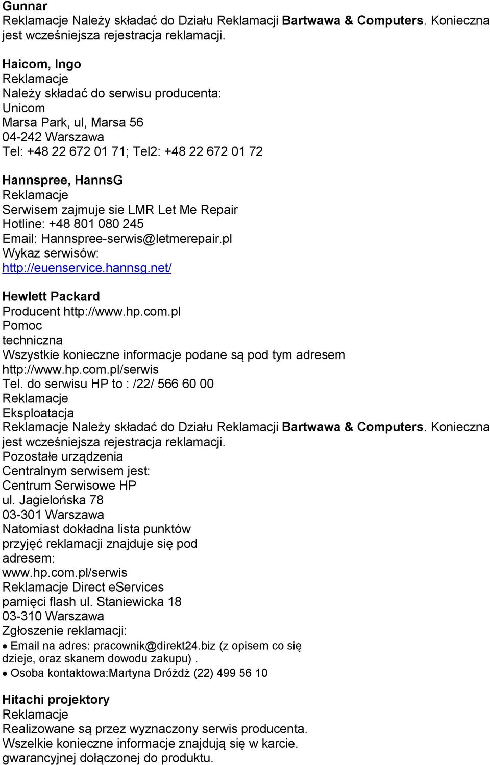 Let Me Repair Hotline: +48 801 080 245 Email: Hannspree-serwis@letmerepair.pl Wykaz serwisów: http://euenservice.hannsg.net/ Hewlett Packard Producent http://www.hp.com.