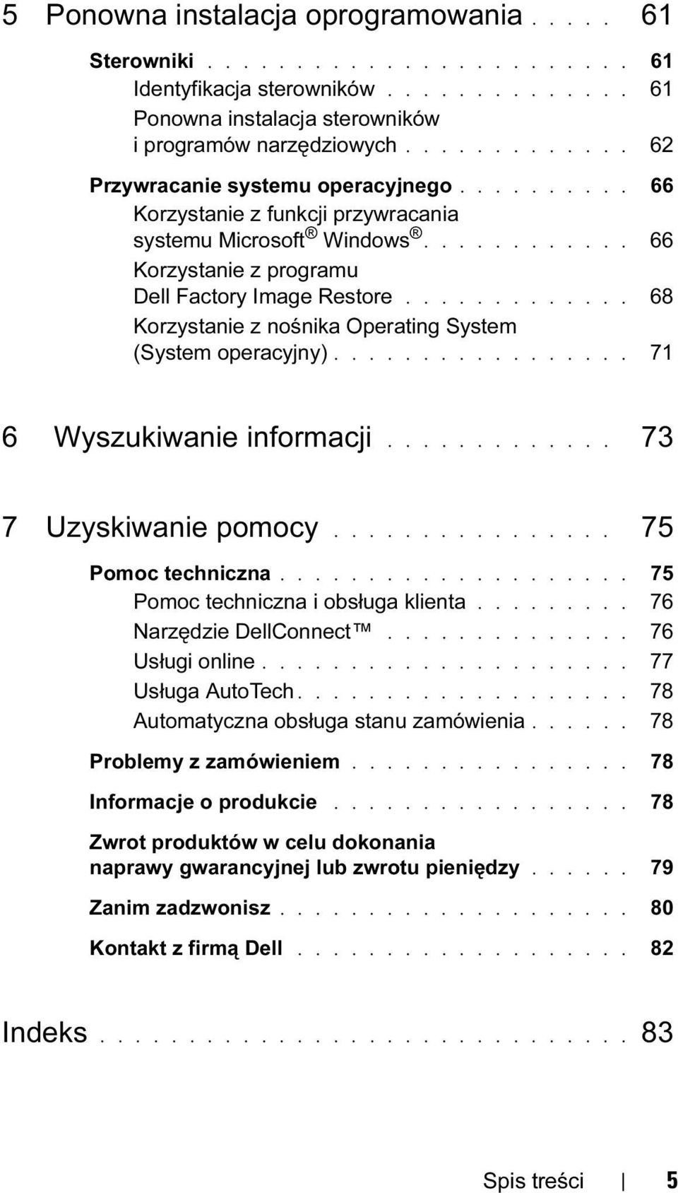 ............ 68 Korzystanie z nośnika Operating System (System operacyjny)................. 71 6 Wyszukiwanie informacji............. 73 7 Uzyskiwanie pomocy................ 75 Pomoc techniczna.