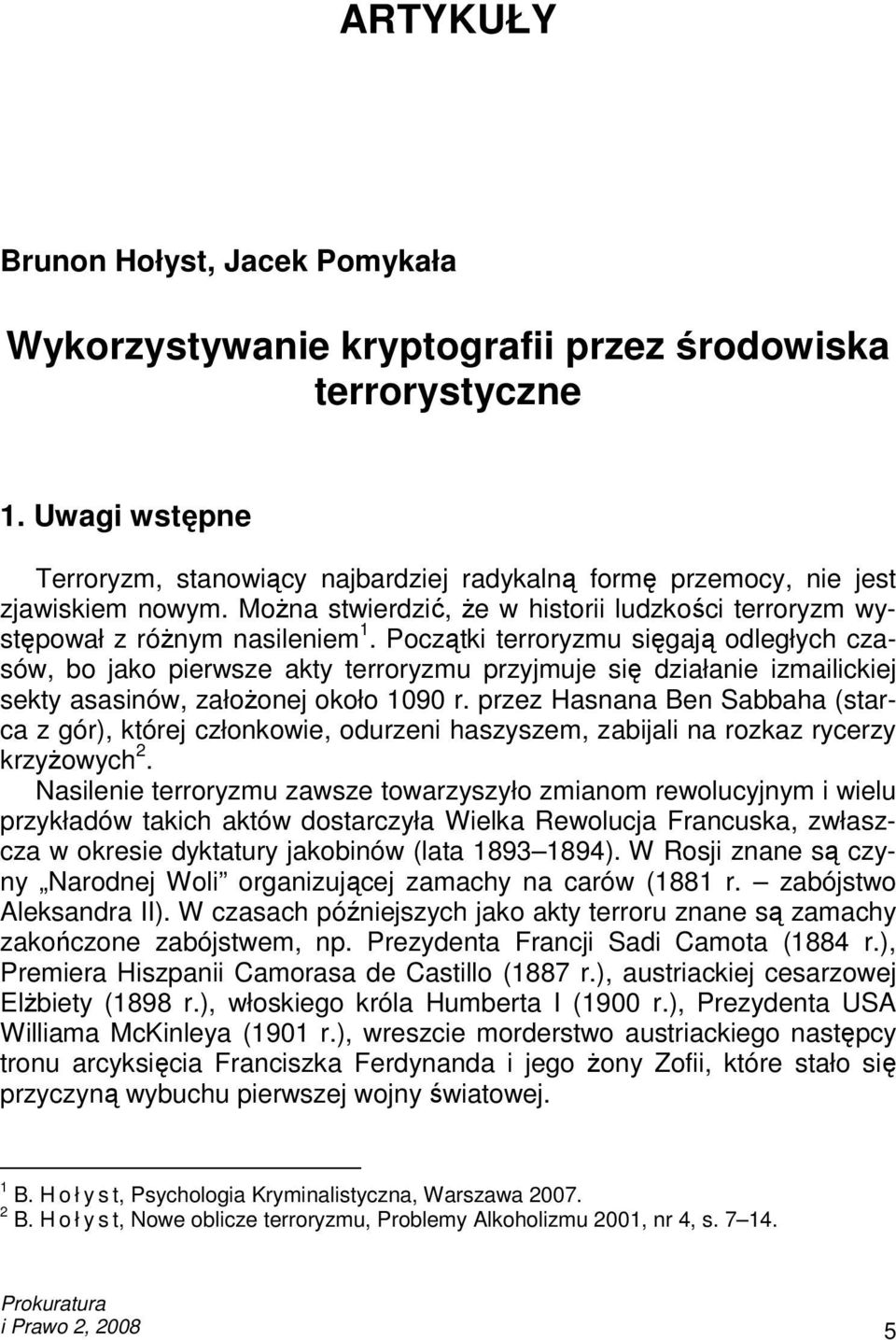 Początki terroryzmu sięgają odległych czasów, bo jako pierwsze akty terroryzmu przyjmuje się działanie izmailickiej sekty asasinów, załoŝonej około 1090 r.