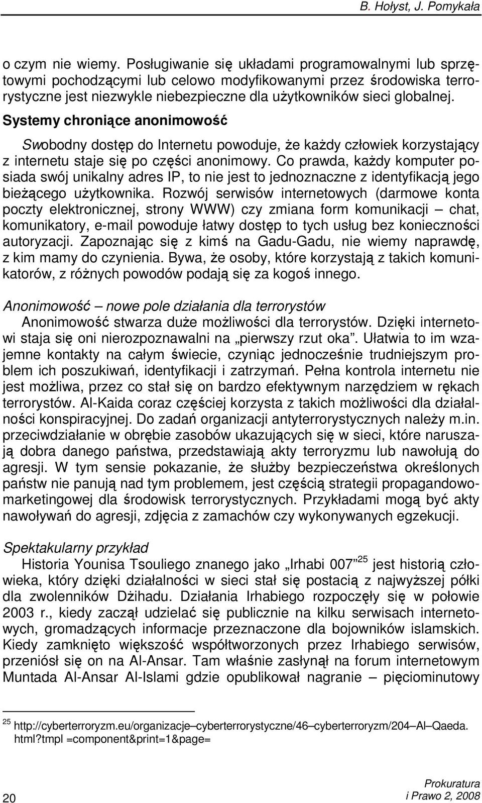 Systemy chroniące anonimowość Swobodny dostęp do Internetu powoduje, Ŝe kaŝdy człowiek korzystający z internetu staje się po części anonimowy.