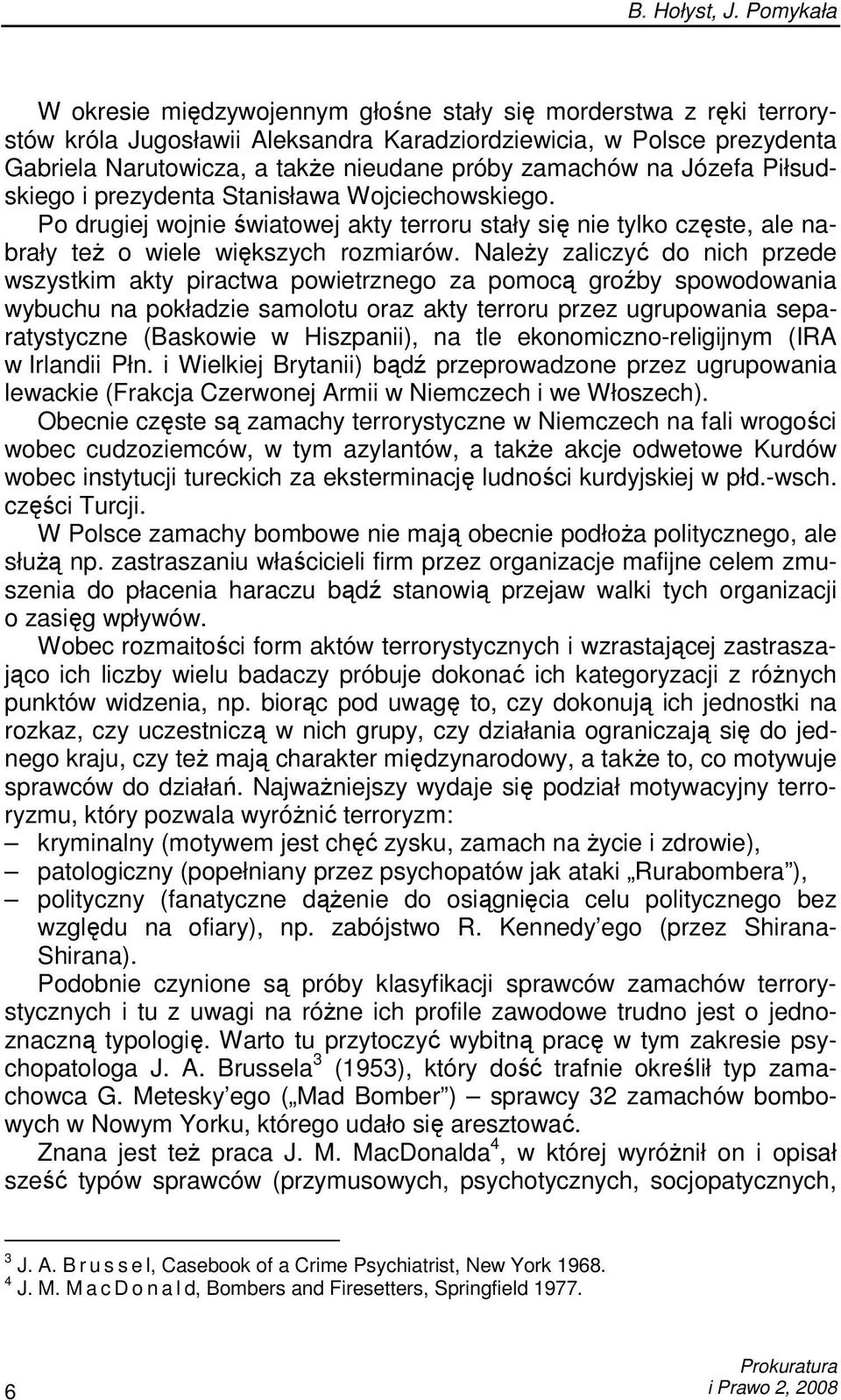 zamachów na Józefa Piłsudskiego i prezydenta Stanisława Wojciechowskiego. Po drugiej wojnie światowej akty terroru stały się nie tylko częste, ale nabrały teŝ o wiele większych rozmiarów.