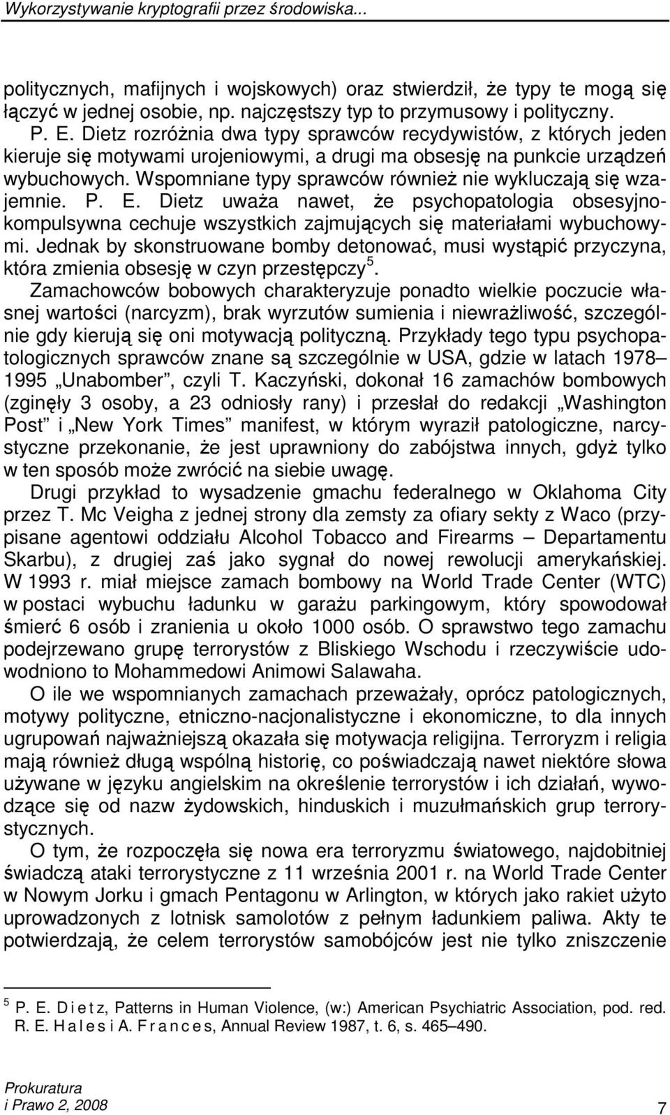 Wspomniane typy sprawców równieŝ nie wykluczają się wzajemnie. P. E. Dietz uwaŝa nawet, Ŝe psychopatologia obsesyjnokompulsywna cechuje wszystkich zajmujących się materiałami wybuchowymi.