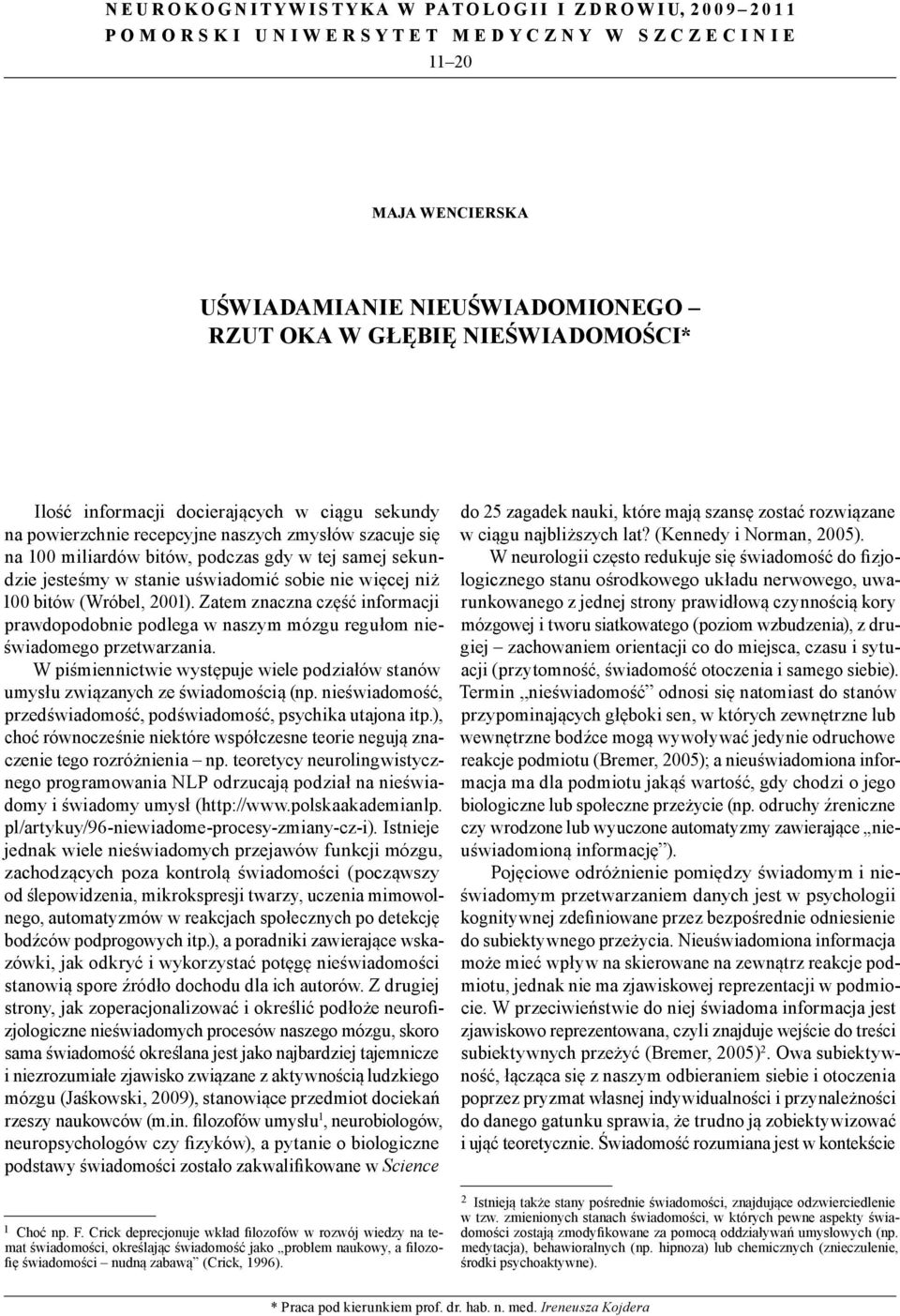 gdy w tej samej sekundzie jesteśmy w stanie uświadomić sobie nie więcej niż 100 bitów (Wróbel, 2001).