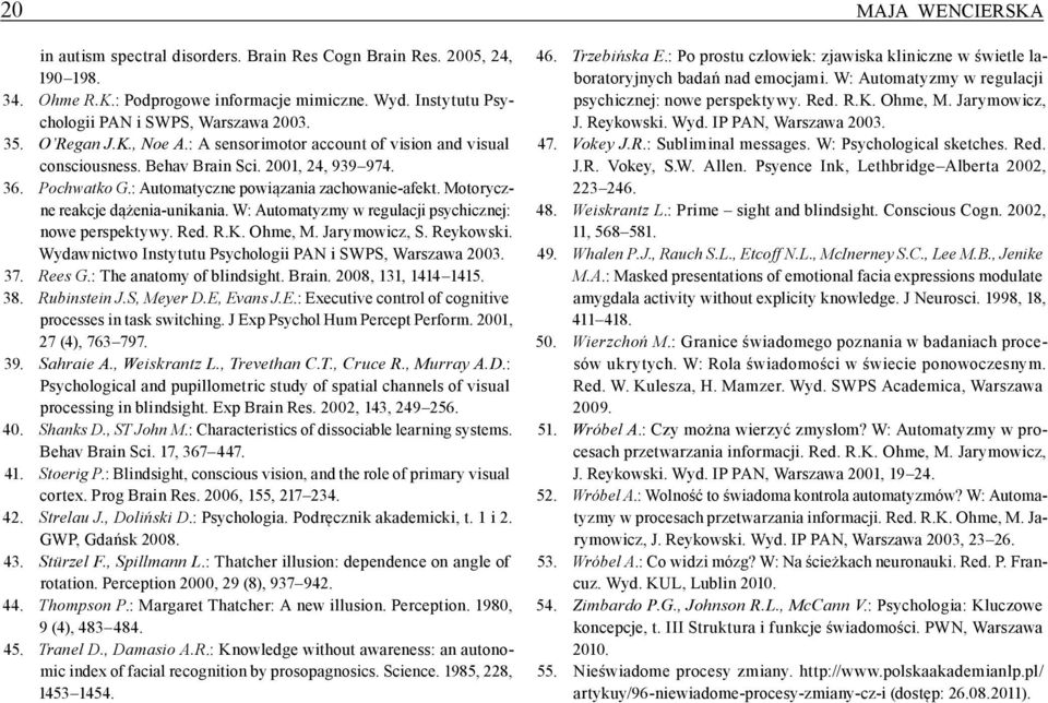 Motoryczne reakcje dążenia unikania. W: Automatyzmy w regulacji psychicznej: nowe perspektywy. Red. R.K. Ohme, M. Jarymowicz, S. Reykowski. Wydawnictwo Instytutu Psychologii PAN i SWPS, Warszawa 2003.