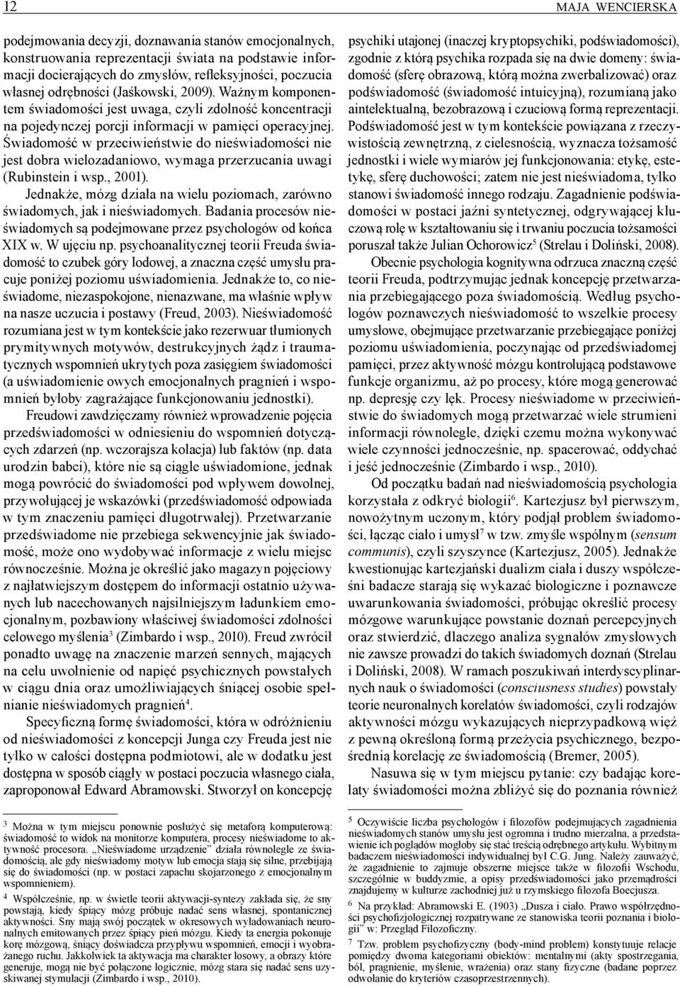 Świadomość w przeciwieństwie do nieświadomości nie jest dobra wielozadaniowo, wymaga przerzucania uwagi (Rubinstein i wsp., 2001).