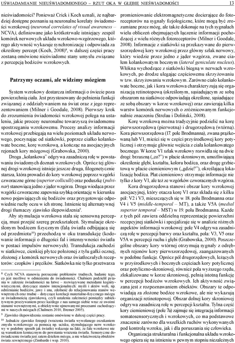 zespół komórek nerwowych układu wzrokowo wzgórzowego, którego aktywność wykazuje synchronizację i odpowiada za określony percept (Koch, 2008) 8, w dalszej części pracy zostaną omówione nieświadome