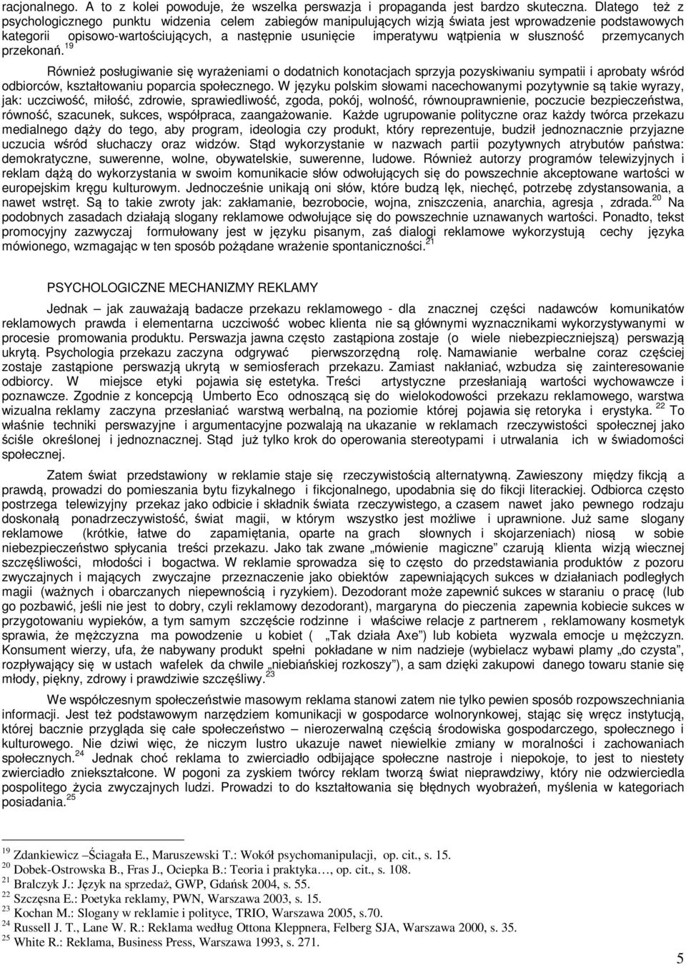 w słuszność przemycanych przekonań. 19 Również posługiwanie się wyrażeniami o dodatnich konotacjach sprzyja pozyskiwaniu sympatii i aprobaty wśród odbiorców, kształtowaniu poparcia społecznego.