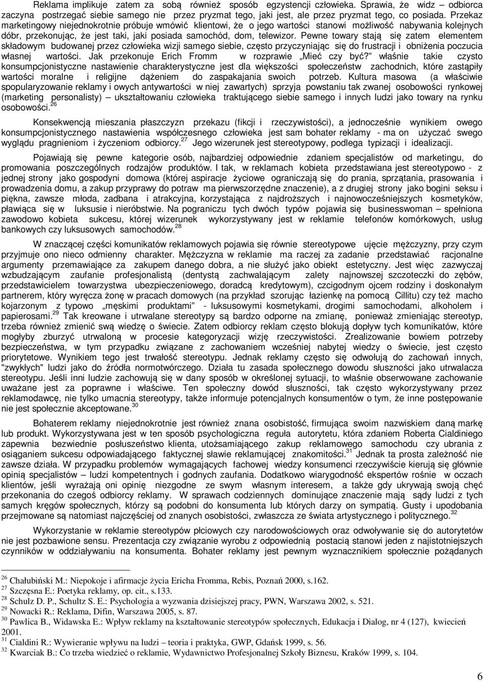 Pewne towary stają się zatem elementem składowym budowanej przez człowieka wizji samego siebie, często przyczyniając się do frustracji i obniżenia poczucia własnej wartości.