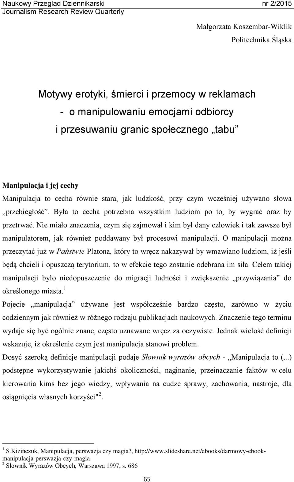 Nie miało znaczenia, czym się zajmował i kim był dany człowiek i tak zawsze był manipulatorem, jak również poddawany był procesowi manipulacji.