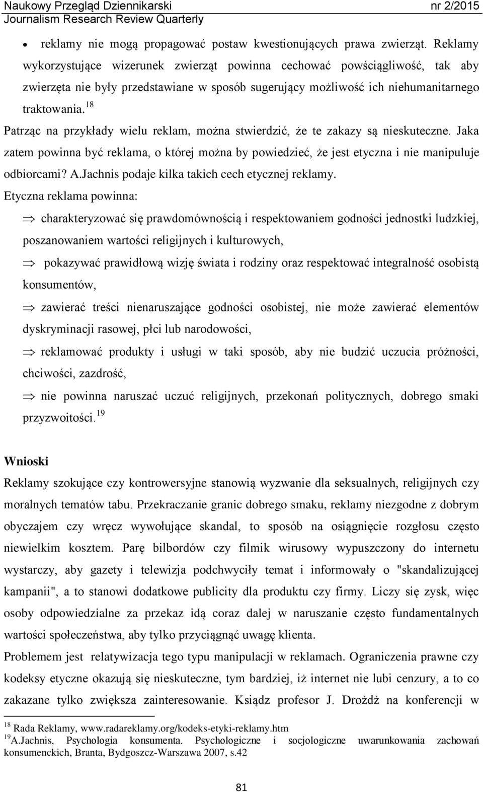 18 Patrząc na przykłady wielu reklam, można stwierdzić, że te zakazy są nieskuteczne. Jaka zatem powinna być reklama, o której można by powiedzieć, że jest etyczna i nie manipuluje odbiorcami? A.