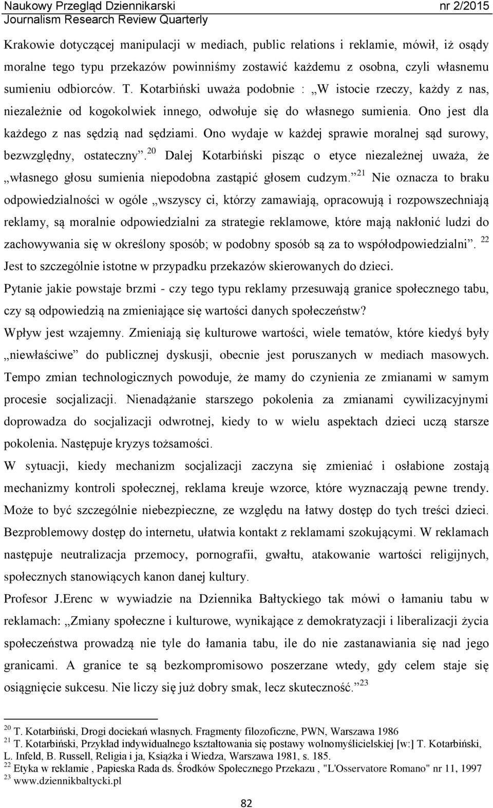 Ono wydaje w każdej sprawie moralnej sąd surowy, bezwzględny, ostateczny. 20 Dalej Kotarbiński pisząc o etyce niezależnej uważa, że własnego głosu sumienia niepodobna zastąpić głosem cudzym.