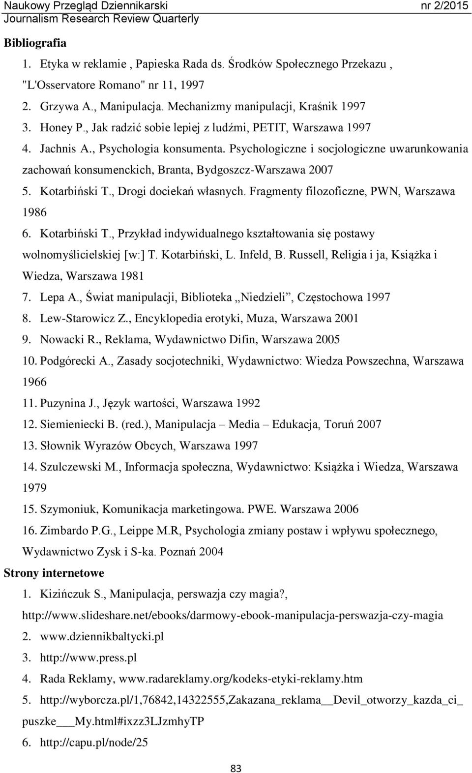 Kotarbiński T., Drogi dociekań własnych. Fragmenty filozoficzne, PWN, Warszawa 1986 6. Kotarbiński T., Przykład indywidualnego kształtowania się postawy wolnomyślicielskiej [w:] T. Kotarbiński, L.