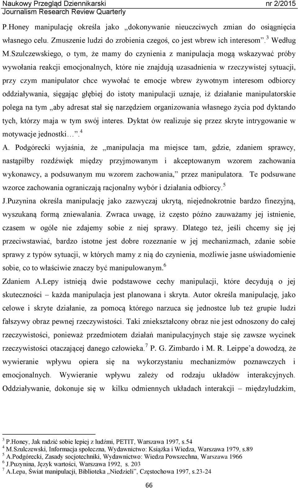 wywołać te emocje wbrew żywotnym interesom odbiorcy oddziaływania, sięgając głębiej do istoty manipulacji uznaje, iż działanie manipulatorskie polega na tym aby adresat stał się narzędziem