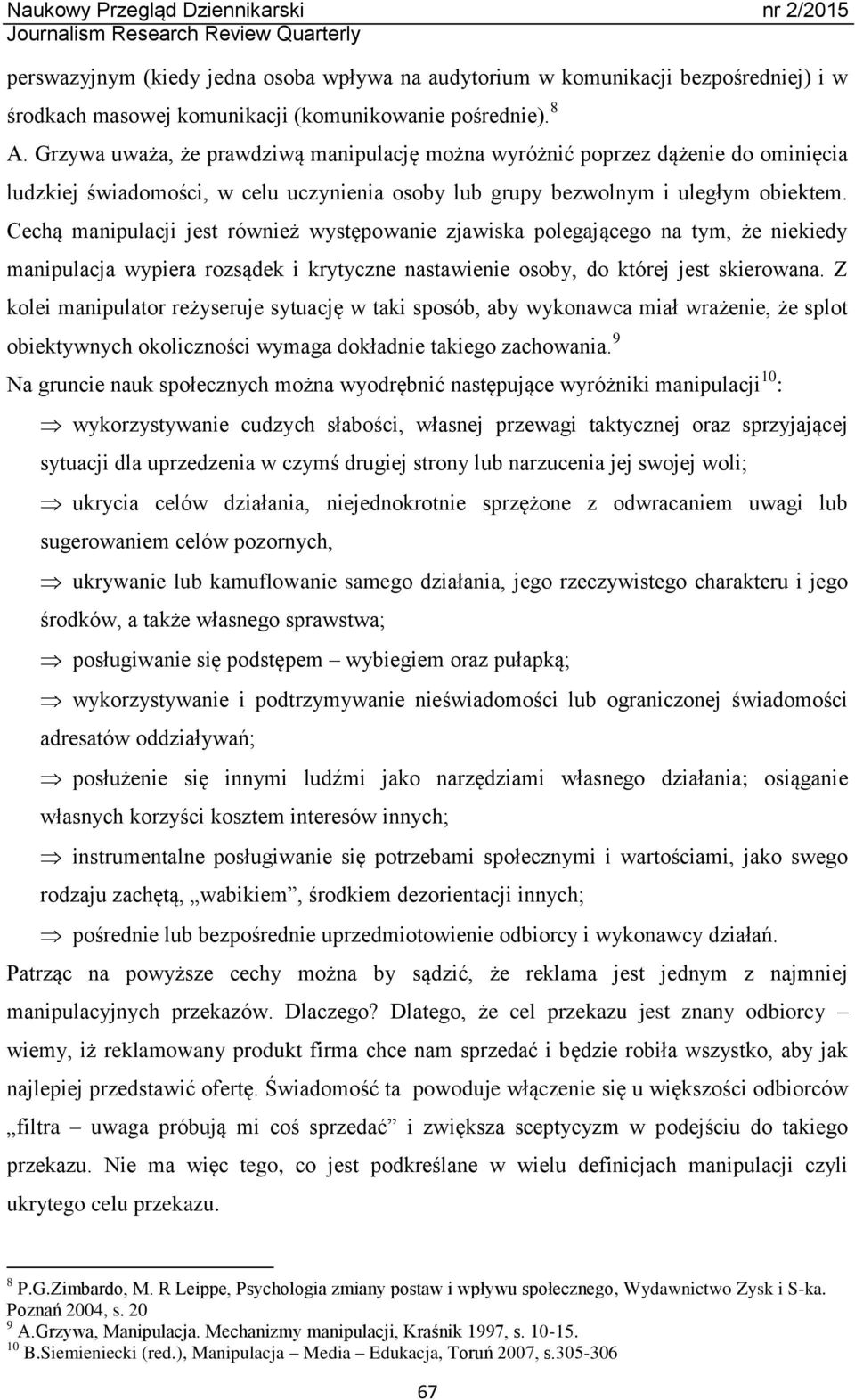 Cechą manipulacji jest również występowanie zjawiska polegającego na tym, że niekiedy manipulacja wypiera rozsądek i krytyczne nastawienie osoby, do której jest skierowana.