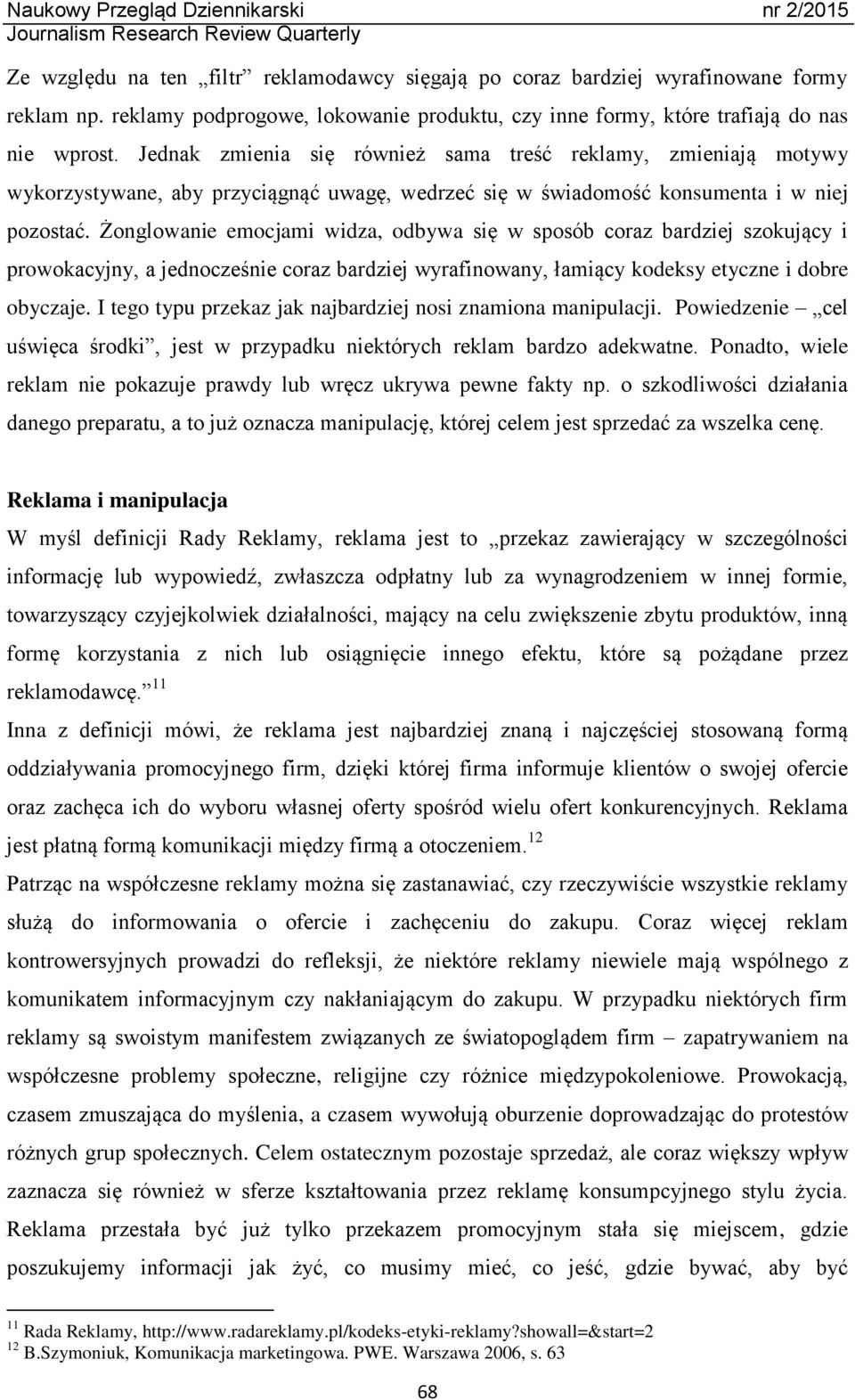 Żonglowanie emocjami widza, odbywa się w sposób coraz bardziej szokujący i prowokacyjny, a jednocześnie coraz bardziej wyrafinowany, łamiący kodeksy etyczne i dobre obyczaje.