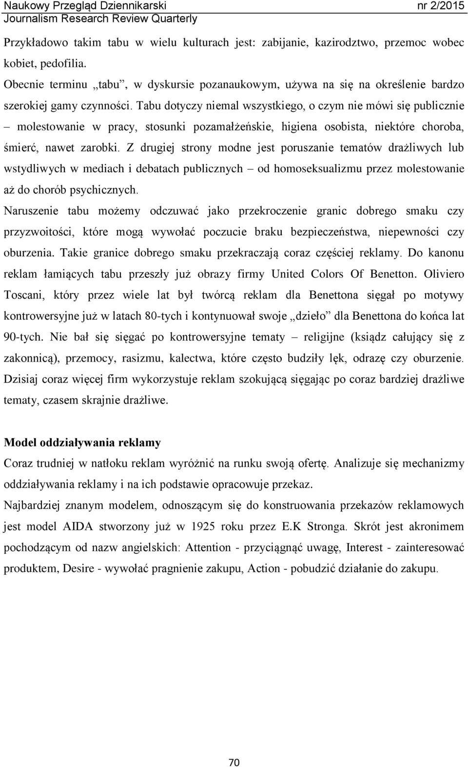 Tabu dotyczy niemal wszystkiego, o czym nie mówi się publicznie molestowanie w pracy, stosunki pozamałżeńskie, higiena osobista, niektóre choroba, śmierć, nawet zarobki.