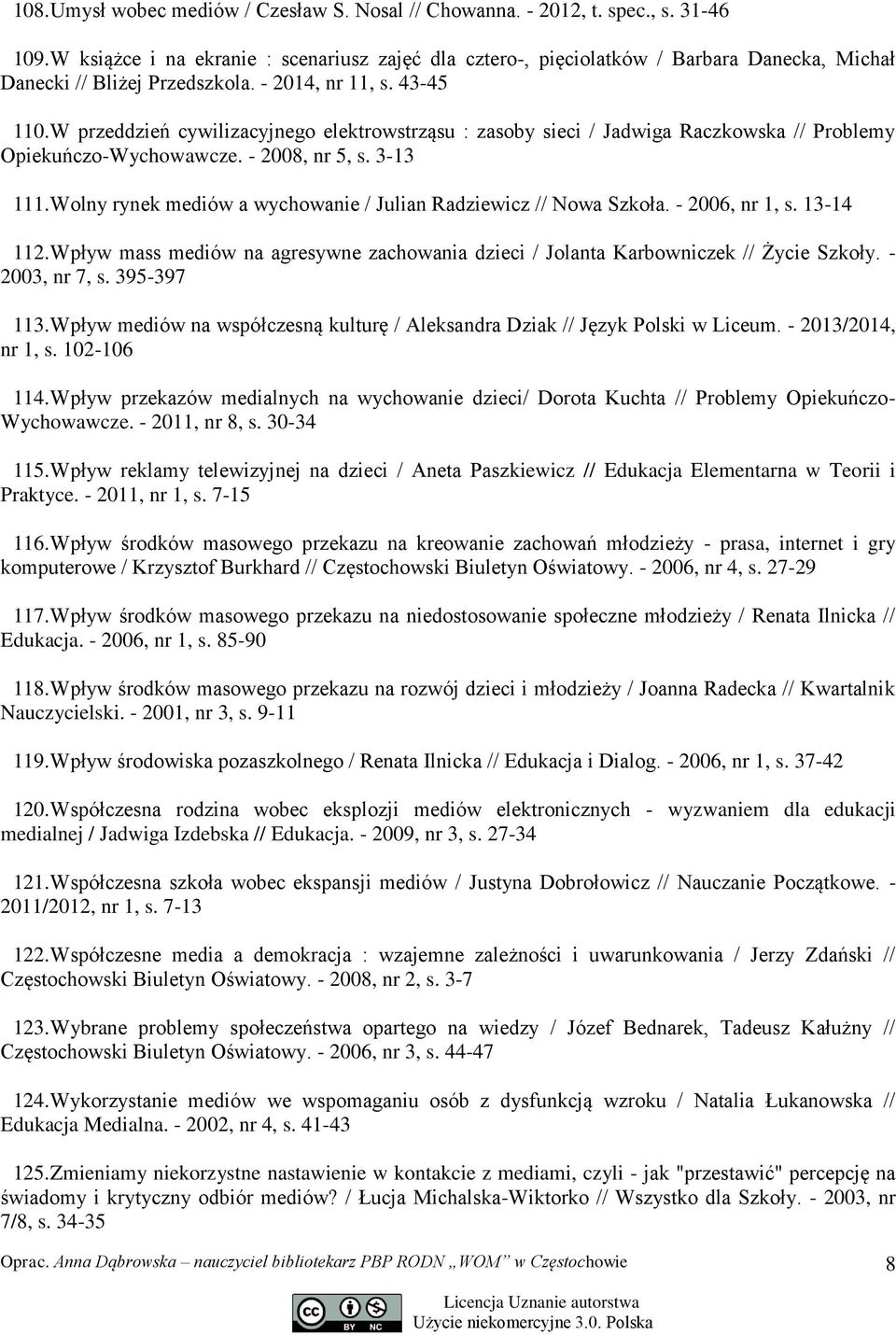 W przeddzień cywilizacyjnego elektrowstrząsu : zasoby sieci / Jadwiga Raczkowska // Problemy Opiekuńczo-Wychowawcze. - 2008, nr 5, s. 3-13 111.