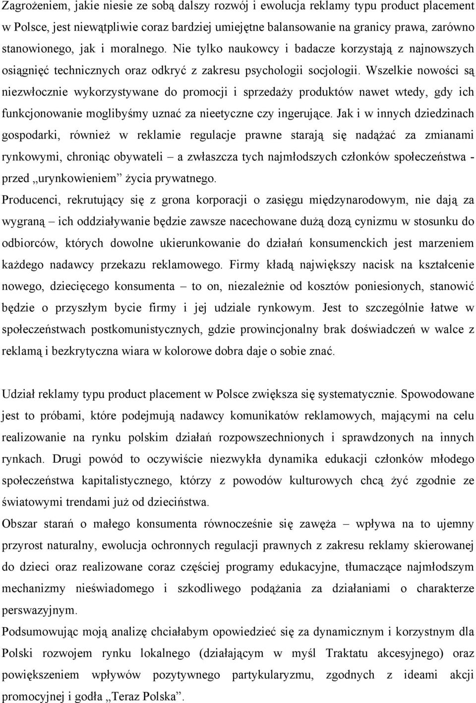 Wszelkie nowości są niezwłocznie wykorzystywane do promocji i sprzedaży produktów nawet wtedy, gdy ich funkcjonowanie moglibyśmy uznać za nieetyczne czy ingerujące.