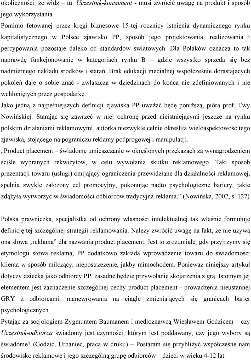 standardów światowych. Dla Polaków oznacza to tak naprawdę funkcjonowanie w kategoriach rynku B gdzie wszystko sprzeda się bez nadmiernego nakładu środków i starań.