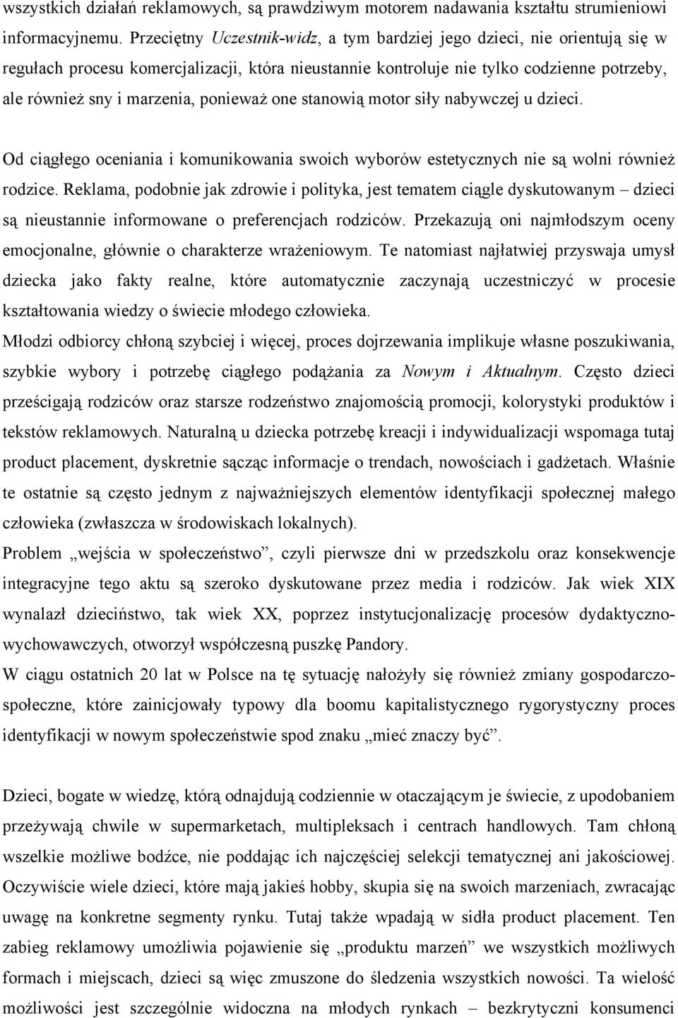 ponieważ one stanowią motor siły nabywczej u dzieci. Od ciągłego oceniania i komunikowania swoich wyborów estetycznych nie są wolni również rodzice.