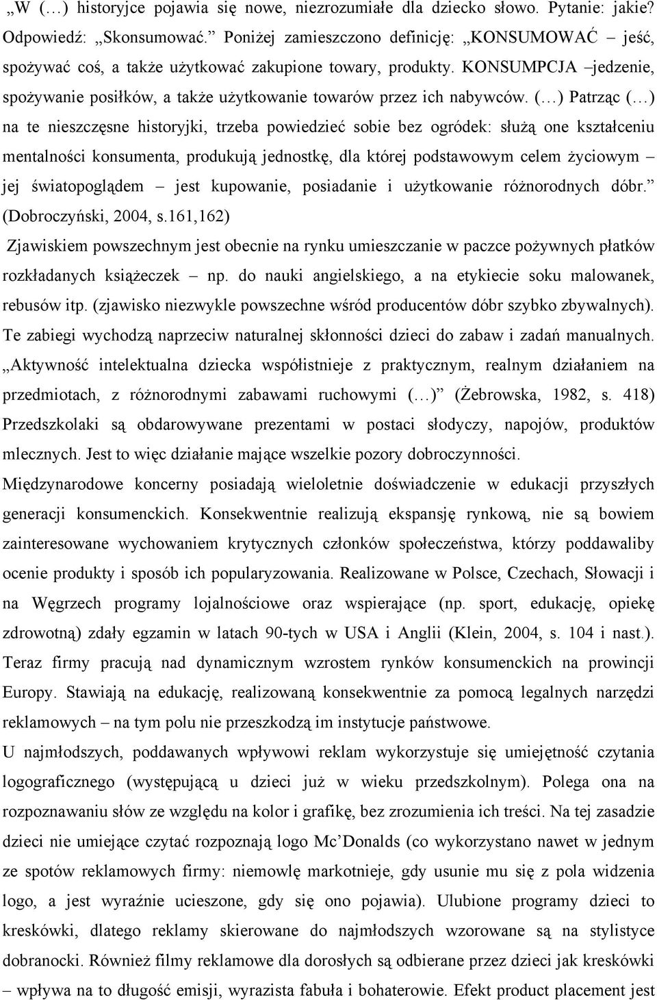 ( ) Patrząc ( ) na te nieszczęsne historyjki, trzeba powiedzieć sobie bez ogródek: służą one kształceniu mentalności konsumenta, produkują jednostkę, dla której podstawowym celem życiowym jej