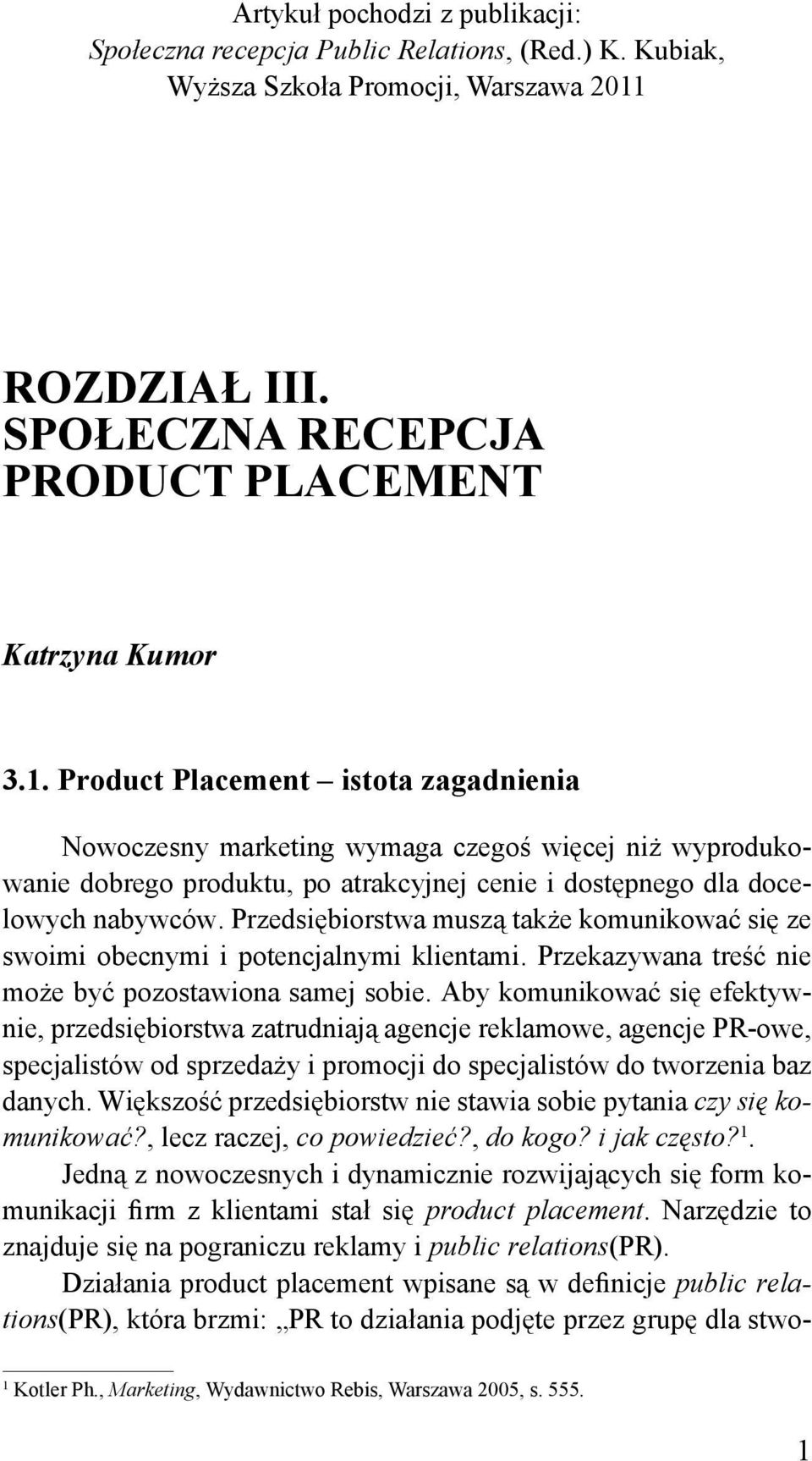 Product Placement istota zagadnienia Nowoczesny marketing wymaga czegoś więcej niż wyprodukowanie dobrego produktu, po atrakcyjnej cenie i dostępnego dla docelowych nabywców.
