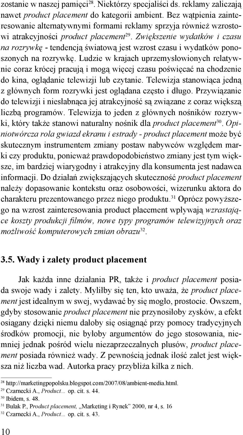 Zwiększenie wydatków i czasu na rozrywkę - tendencją światową jest wzrost czasu i wydatków ponoszonych na rozrywkę.