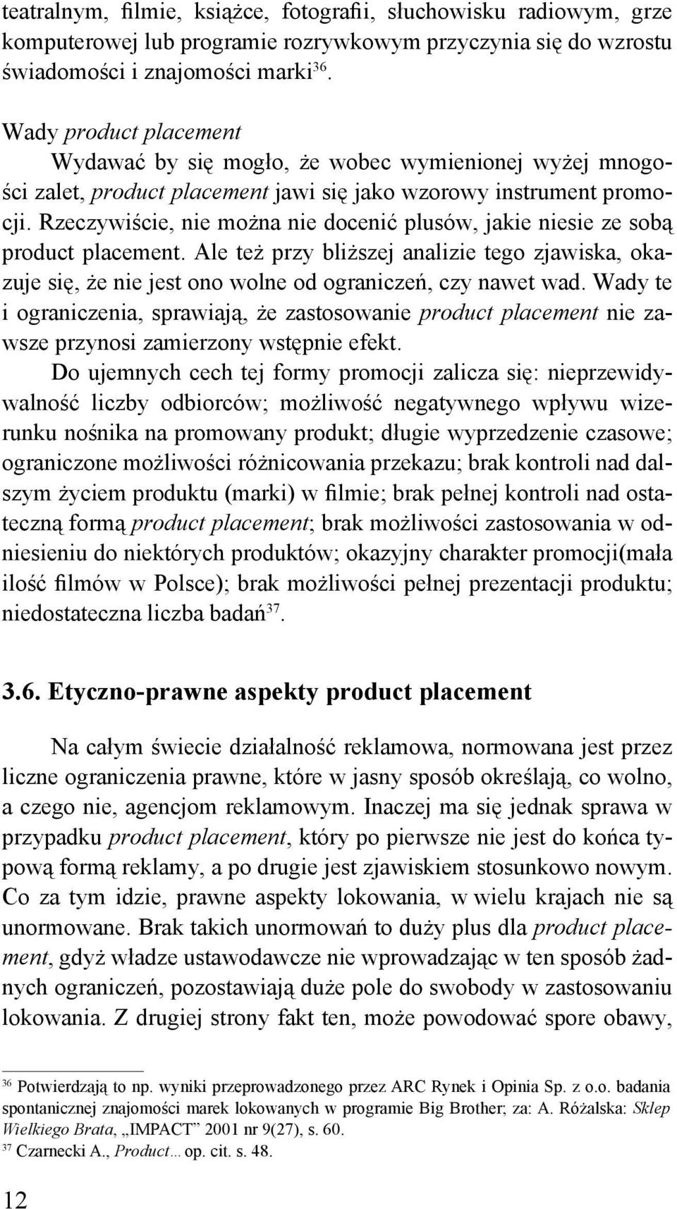 Rzeczywiście, nie można nie docenić plusów, jakie niesie ze sobą product placement. Ale też przy bliższej analizie tego zjawiska, okazuje się, że nie jest ono wolne od ograniczeń, czy nawet wad.