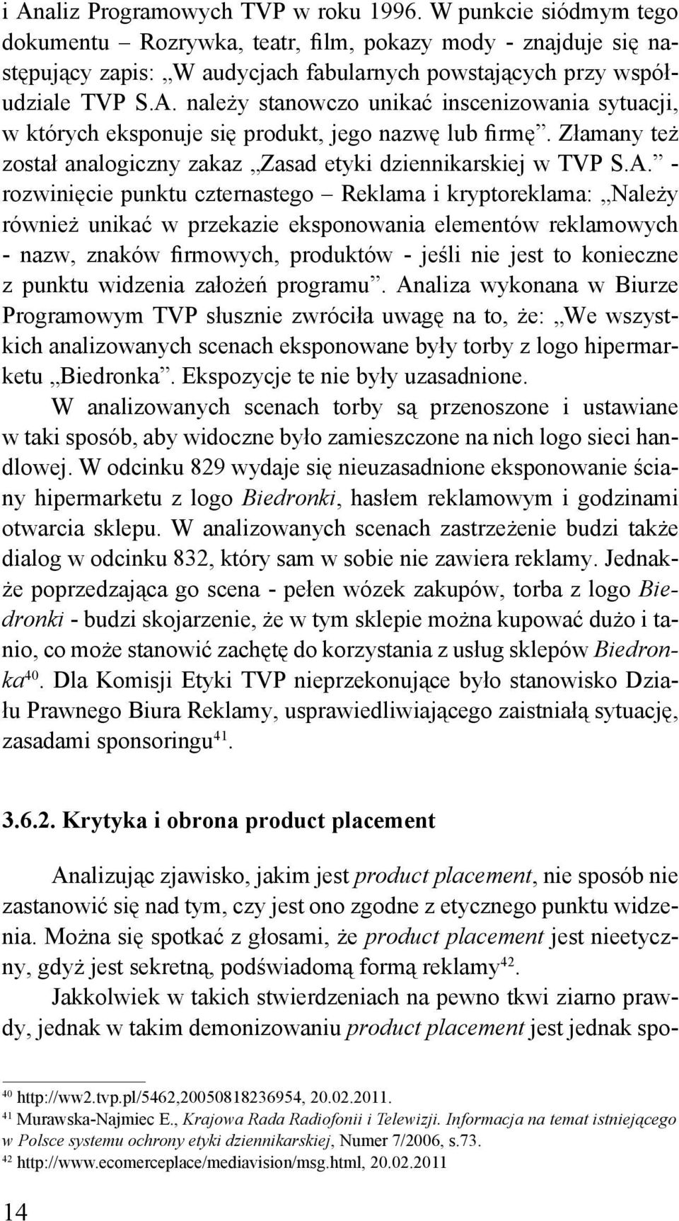 należy stanowczo unikać inscenizowania sytuacji, w których eksponuje się produkt, jego nazwę lub firmę. Złamany też został analogiczny zakaz Zasad etyki dziennikarskiej w TVP S.A.