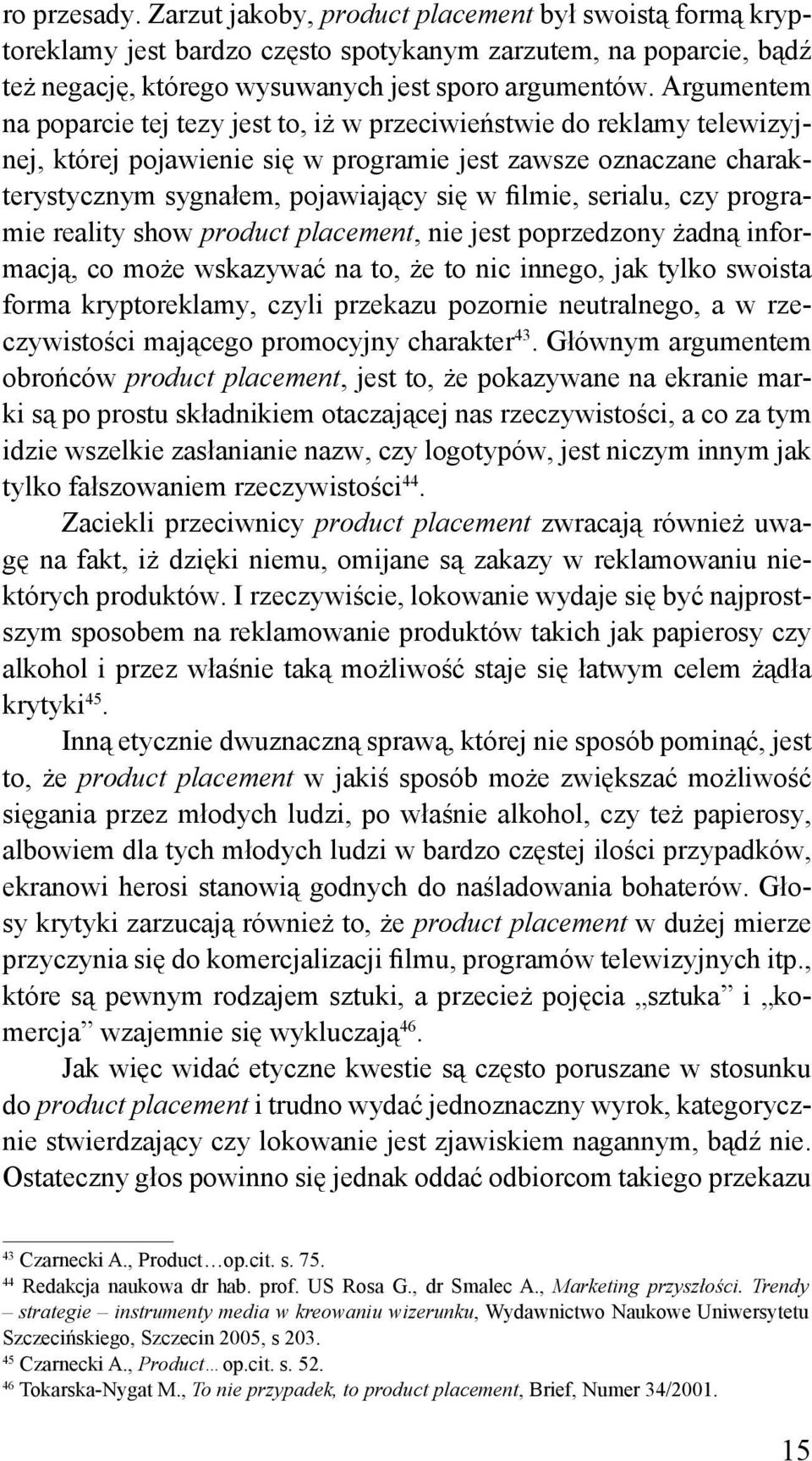 serialu, czy programie reality show product placement, nie jest poprzedzony żadną informacją, co może wskazywać na to, że to nic innego, jak tylko swoista forma kryptoreklamy, czyli przekazu pozornie