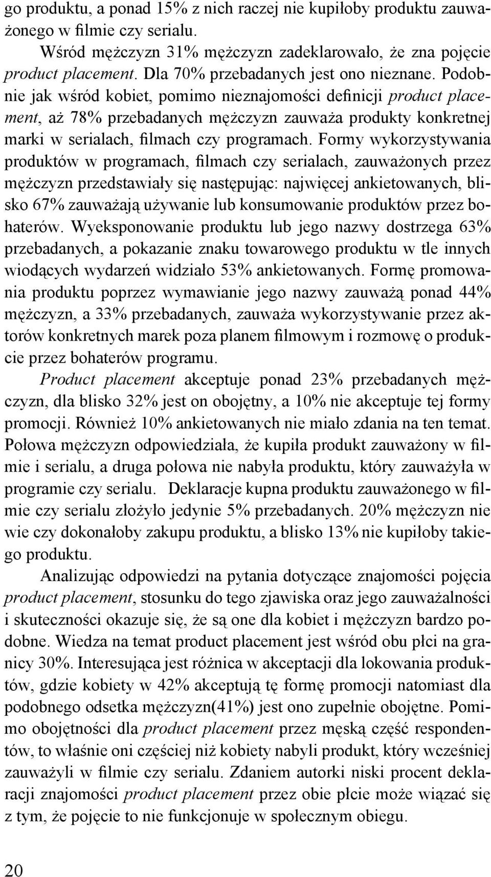 Podobnie jak wśród kobiet, pomimo nieznajomości definicji product placement, aż 78% przebadanych mężczyzn zauważa produkty konkretnej marki w serialach, filmach czy programach.