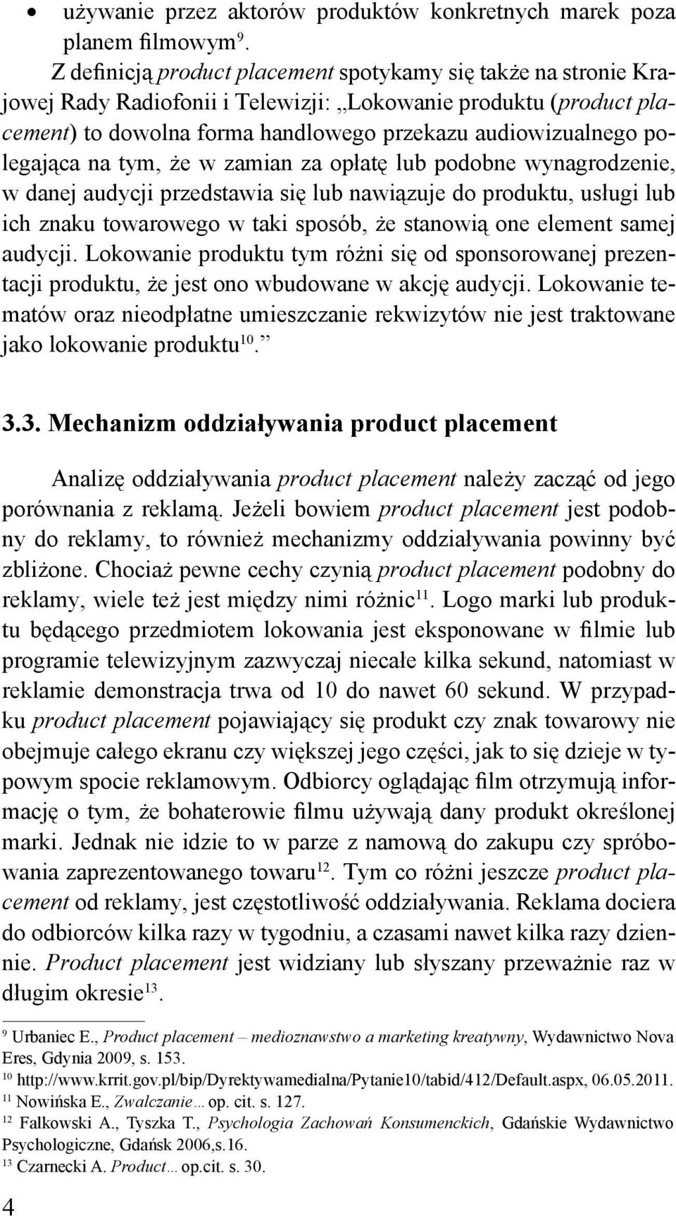 polegająca na tym, że w zamian za opłatę lub podobne wynagrodzenie, w danej audycji przedstawia się lub nawiązuje do produktu, usługi lub ich znaku towarowego w taki sposób, że stanowią one element