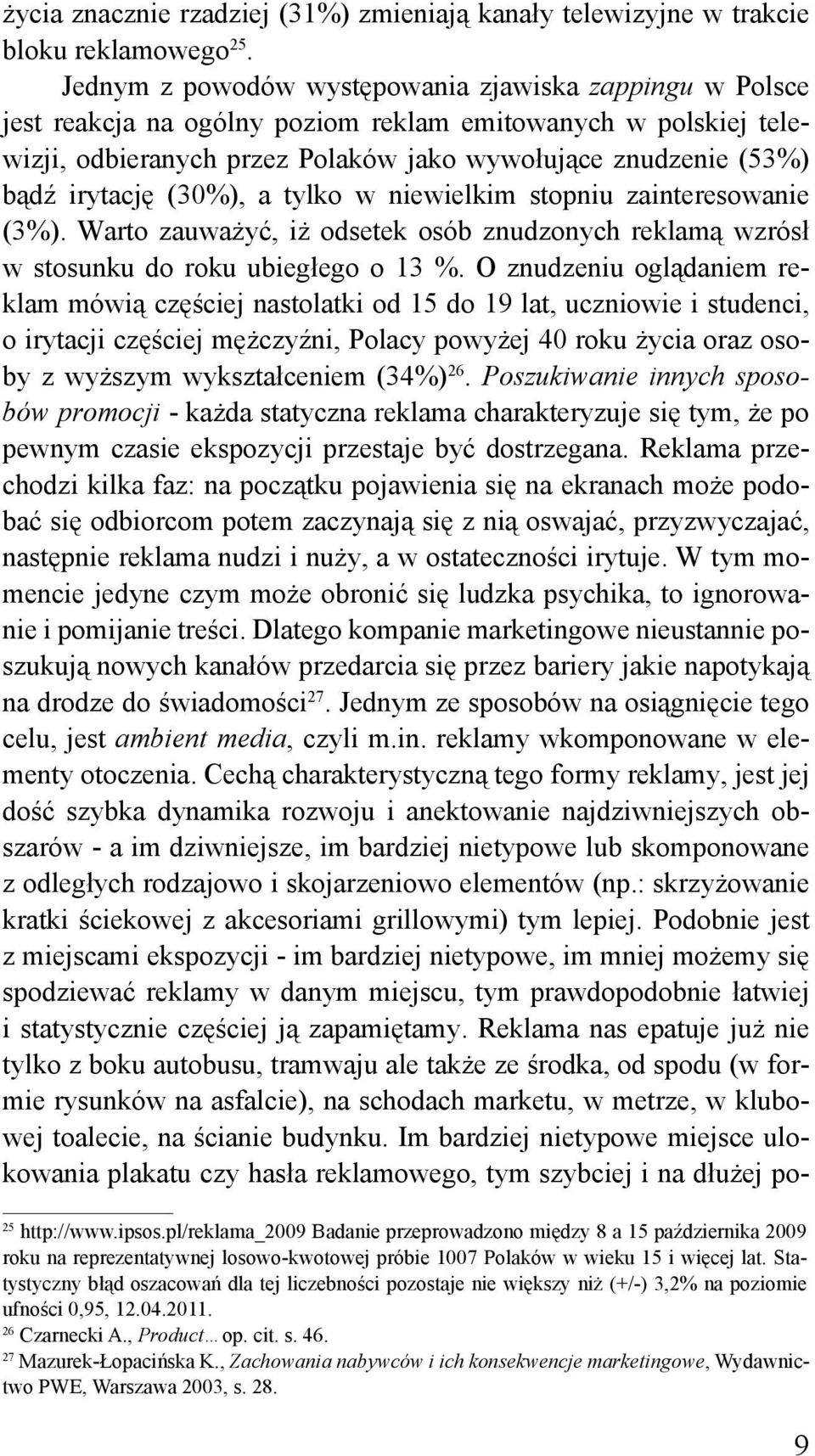 (30%), a tylko w niewielkim stopniu zainteresowanie (3%). Warto zauważyć, iż odsetek osób znudzonych reklamą wzrósł w stosunku do roku ubiegłego o 13 %.