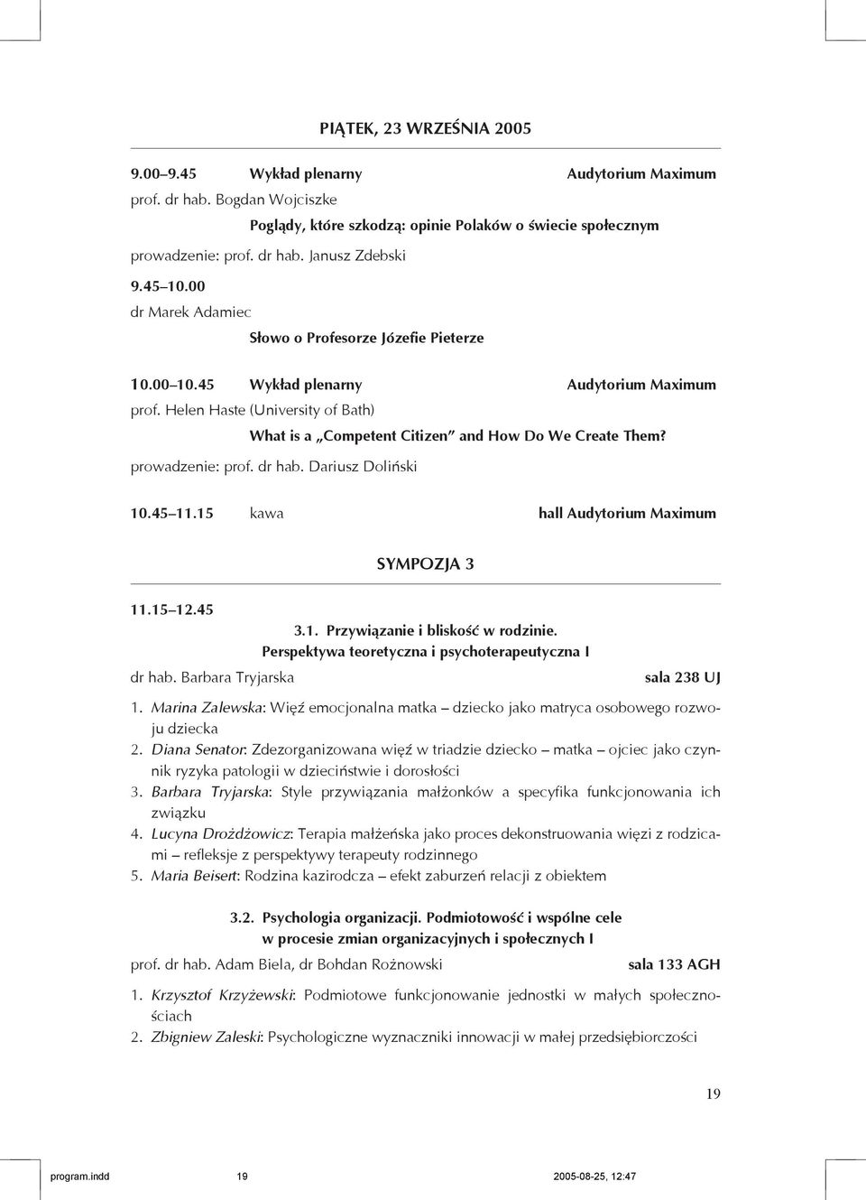 Helen Haste (University of Bath) What is a Competent Citizen and How Do We Create Them? prowadzenie: prof. dr hab. Dariusz Doliński 10.45 11.15 kawa hall Audytorium Maximum SYMPOZJA 3 11.15 12.