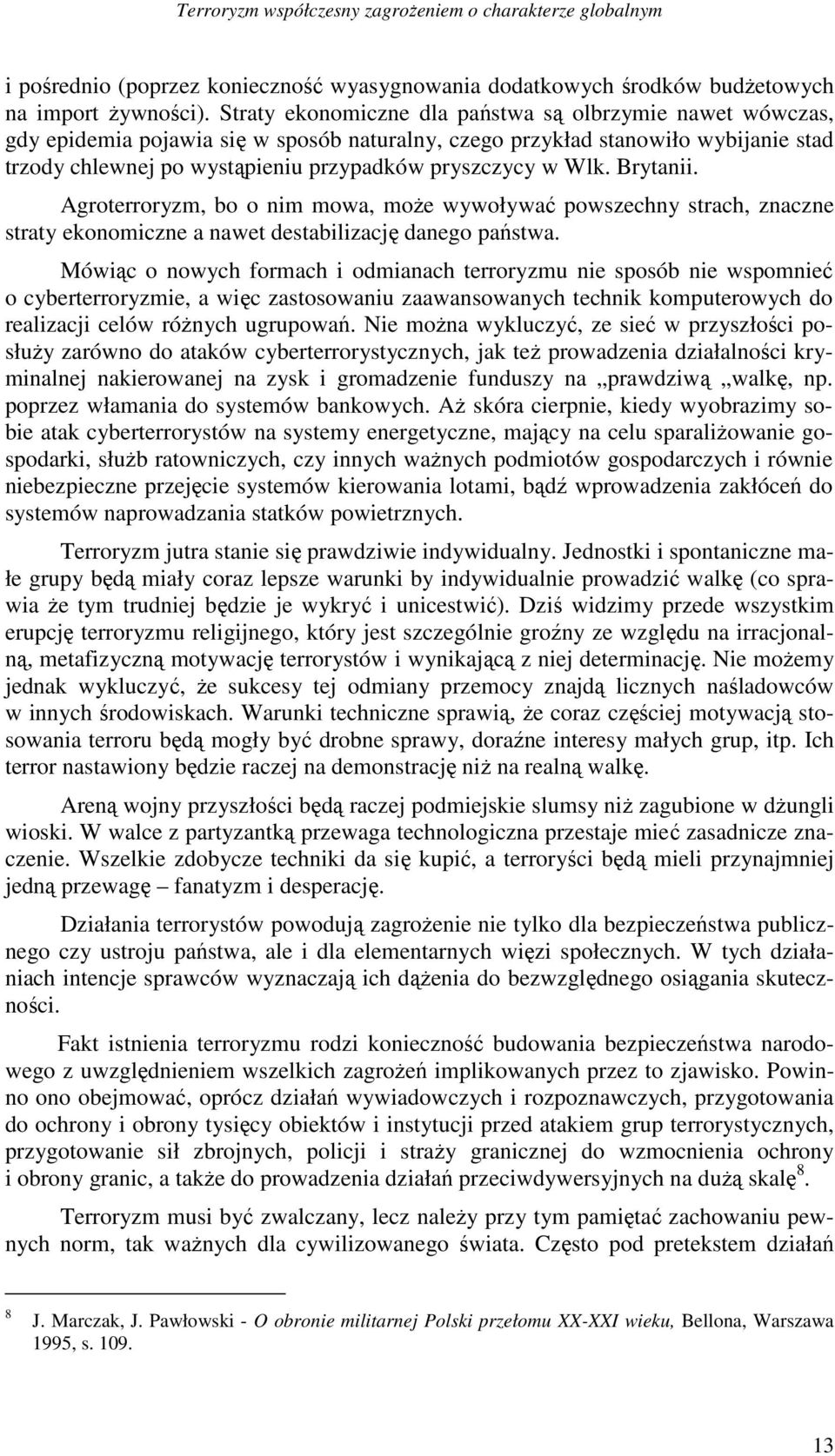 Wlk. Brytanii. Agroterroryzm, bo o nim mowa, moŝe wywoływać powszechny strach, znaczne straty ekonomiczne a nawet destabilizację danego państwa.