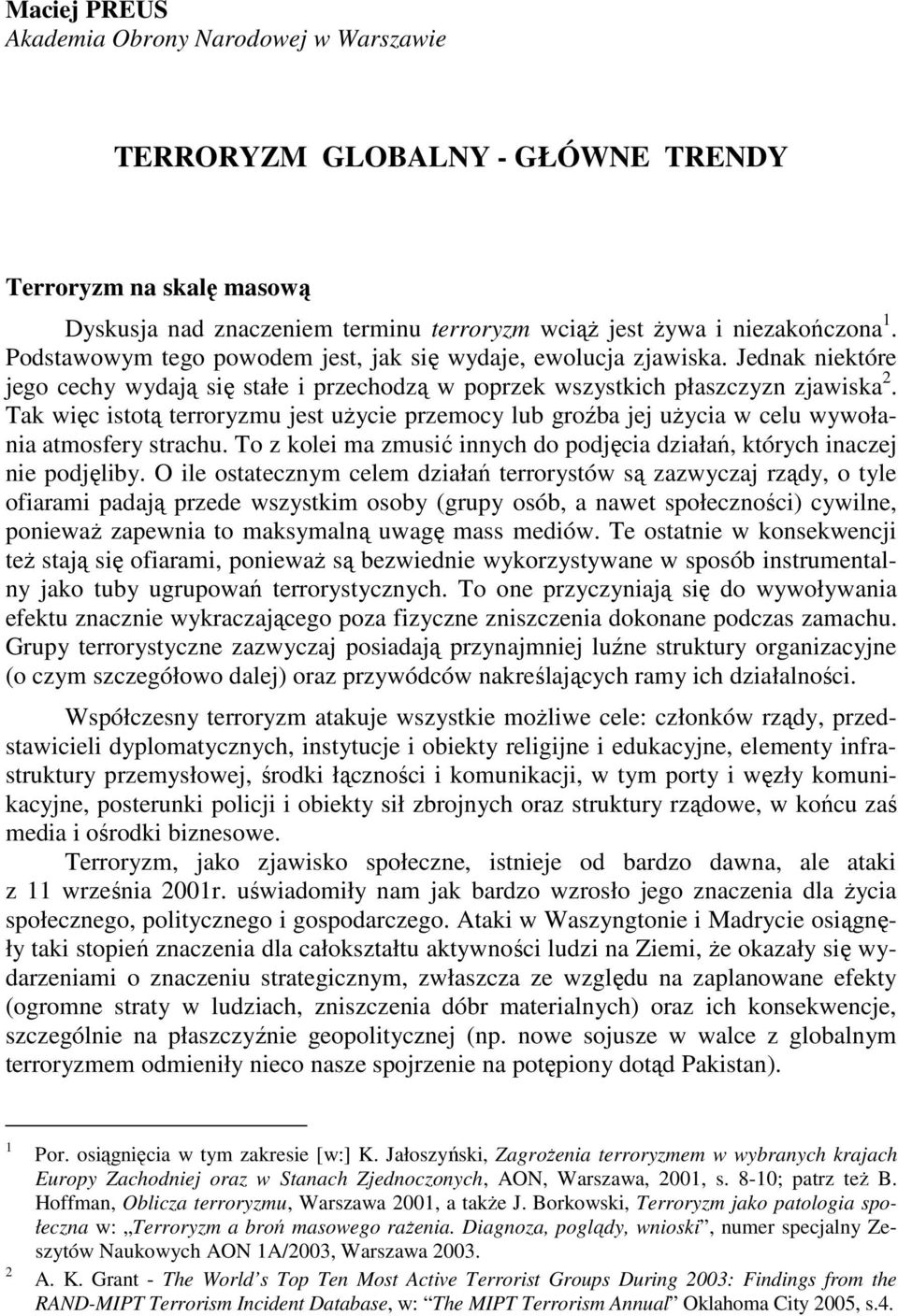 Tak więc istotą terroryzmu jest uŝycie przemocy lub groźba jej uŝycia w celu wywołania atmosfery strachu. To z kolei ma zmusić innych do podjęcia działań, których inaczej nie podjęliby.