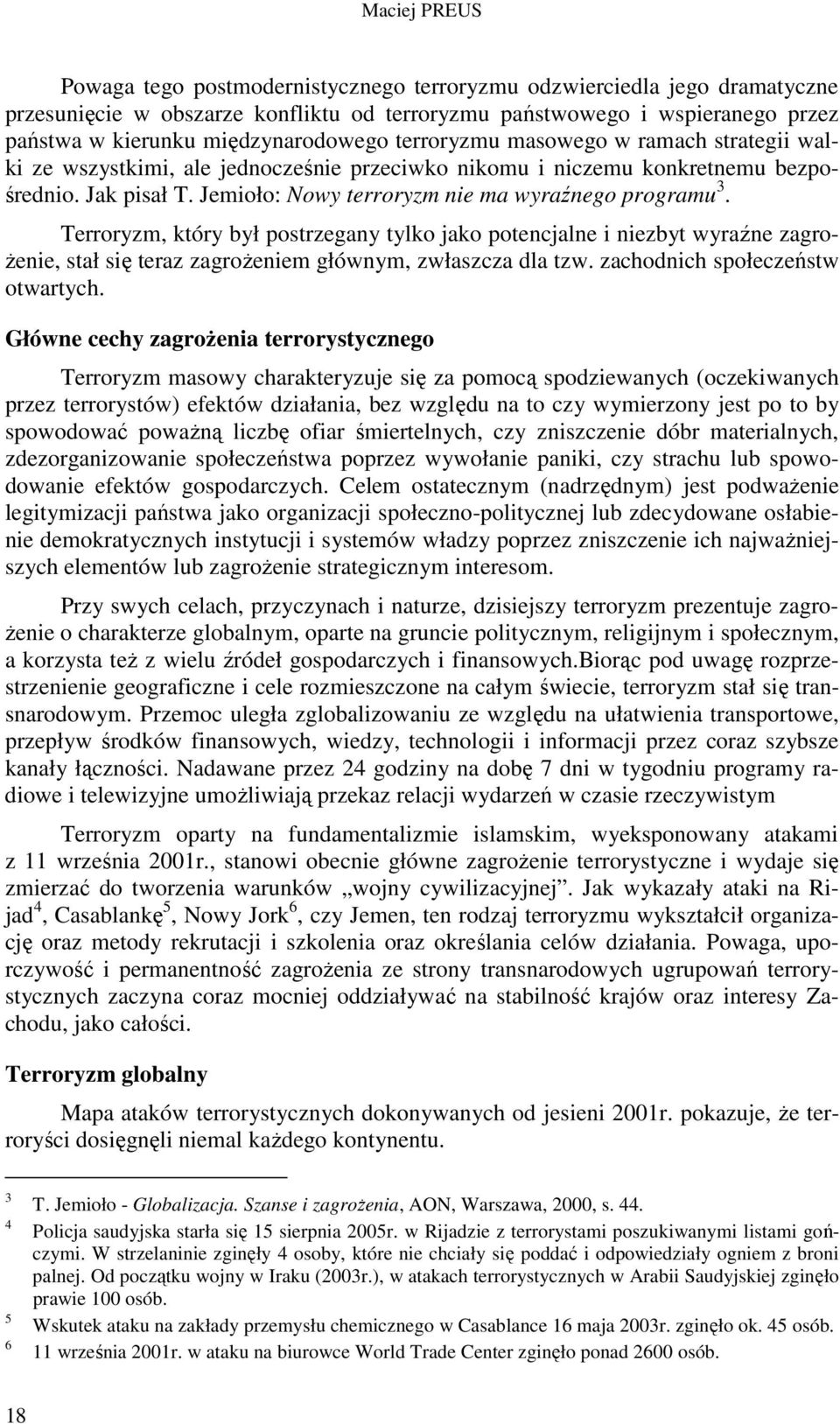 Jemioło: Nowy terroryzm nie ma wyraźnego programu 3. Terroryzm, który był postrzegany tylko jako potencjalne i niezbyt wyraźne zagro- Ŝenie, stał się teraz zagroŝeniem głównym, zwłaszcza dla tzw.