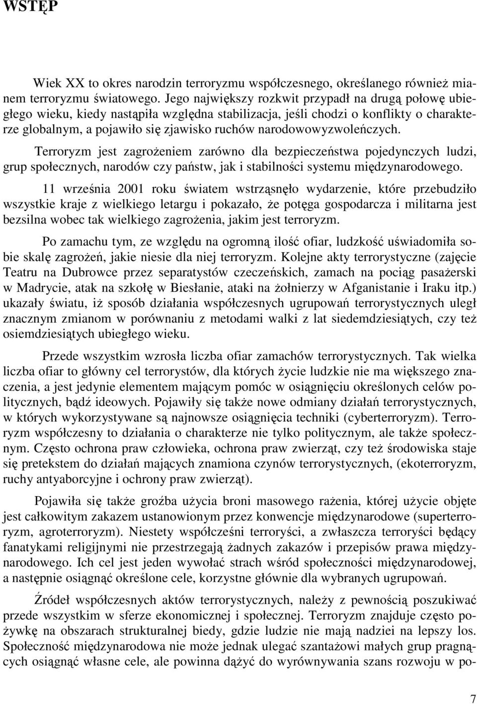 narodowowyzwoleńczych. Terroryzm jest zagroŝeniem zarówno dla bezpieczeństwa pojedynczych ludzi, grup społecznych, narodów czy państw, jak i stabilności systemu międzynarodowego.