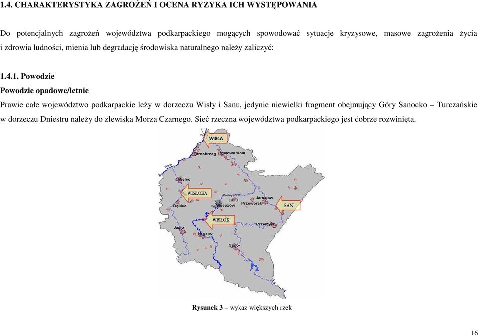 4.1. Powodzie Powodzie opadowe/letnie Prawie całe województwo podkarpackie leży w dorzeczu Wisły i Sanu, jedynie niewielki fragment obejmujący