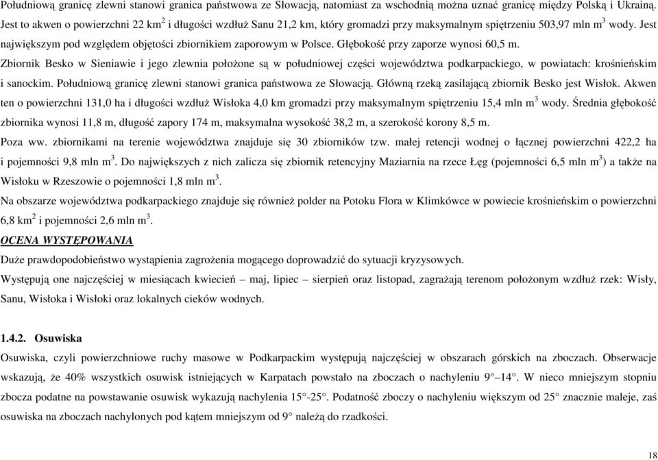 Jest największym pod względem objętości zbiornikiem zaporowym w Polsce. Głębokość przy zaporze wynosi 60,5 m.