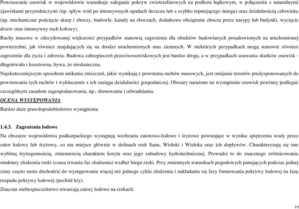 mechaniczne podcięcie skarp i zboczy, budowle, kanały na zboczach, dodatkowe obciążenie zbocza przez nasypy lub budynki, wycięcie drzew oraz intensywny ruch kołowy).