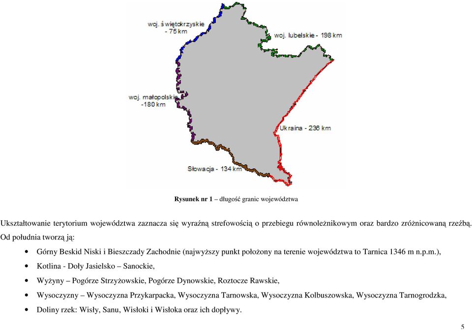 Od południa tworzą ją: Górny Beskid Niski i Bieszczady Zachodnie (najwyższy punkt położony na terenie województwa to Tarnica 1346 m 