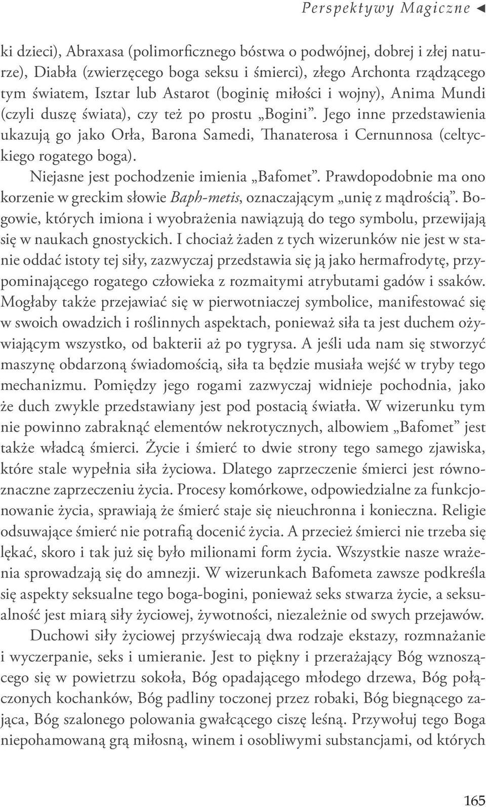 Jego inne przedstawienia ukazują go jako Orła, Barona Samedi, Thanaterosa i Cernunnosa (celtyckiego rogatego boga). Niejasne jest pochodzenie imienia Bafomet.