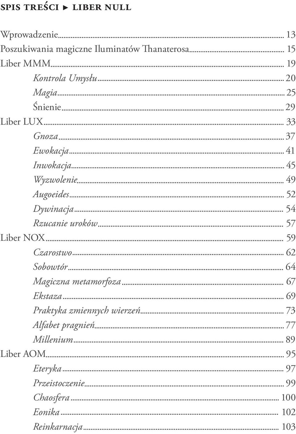 Rzucanie uroków 57 Liber NOX 59 Czarostwo 62 Sobowtór 64 Magiczna metamorfoza 67 Ekstaza 69 Praktyka zmiennych